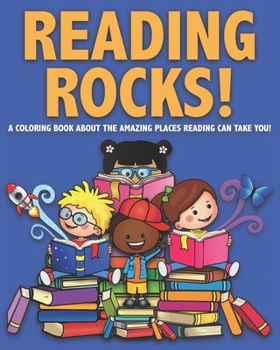 Reading Rocks!: A Coloring Book About the Amazing Places Reading Can Take You!