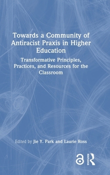 Hardcover Towards a Community of Antiracist PRAXIS in Higher Education: Transformative Principles, Practices, and Resources for the Classroom Book