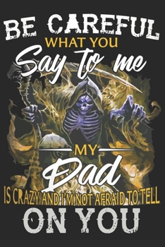 Be careful what you say to me my dad is crazy and i'm not afraid to tell on you: Paperback Book With Prompts About What I Love About Dad/ Father's Day/ Birthday Gifts From Son/Daughter