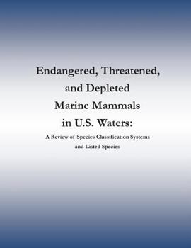 Paperback Endangered, Threatened, and Depleted Marine Mammals in U.S. Waters: A Review of Species Classification Systems and Listed Species Book