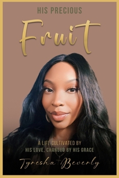 Paperback His Precious Fruit: A Life Cultivated By His Love, Changed By His Grace Book
