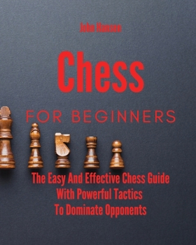 Paperback Chess For Beginners: The Easy And Effective Chess Guide With Powerful Tactics To Dominate Opponents Book