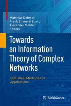 Hardcover Towards an Information Theory of Complex Networks: Statistical Methods and Applications Book