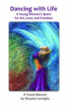 Dancing With Life: A Young Woman's Quest for Art, Love, and Freedom