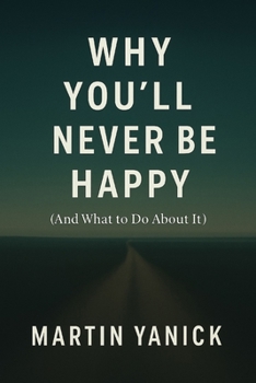 Paperback Why You'll Never Be Happy: (And What to Do About It) Book