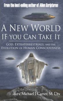 Paperback A New World If You Can Take It: God, Extraterrestrials, and the Evolution of Human Consciousness Book