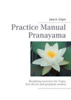 Paperback Practice Manual Pranayama: Breathing exercises for Yogis, free divers and pregnant women Book