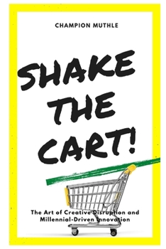 Paperback Shake The Cart!: The Art of Disruption and Millennial-Driven Innovation Book