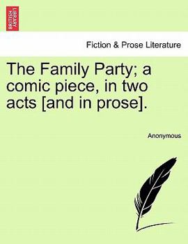 Paperback The Family Party; A Comic Piece, in Two Acts [and in Prose]. Book