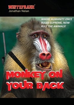 Paperback Whitefrank: MONKEY ON YOUR BACK: Where Humanity Once Reigned Supreme, Now Rule... THE ANIMALS! Book