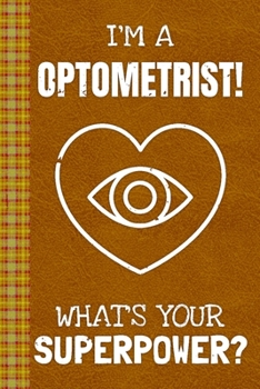 Paperback I'm a Optometrist! What's Your Superpower?: Lined Journal, 100 Pages, 6 x 9, Blank Journal To Write In, Gift for Co-Workers, Colleagues, Boss, Friends Book