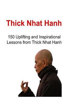 Paperback Thich Nhat Hanh: 150 Uplifting and Inspirational Lessons from Thich Nhat Hanh: Thich Nhat Hanh, Thich Nhat Hanh Book, Thich Nhat Hanh W Book