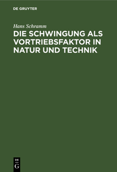 Hardcover Die Schwingung ALS Vortriebsfaktor in Natur Und Technik: Gedanken Eines Ingenieurs Über Das Problem Der Schwingenden Propulsion in Technik Und Biologi [German] Book