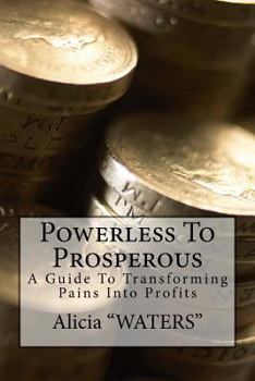 Paperback Powerless To Prosperous: A Guide To Transforming Pains Into Profits Book