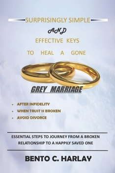 Paperback Surprisingly Simple And Effective Keys To Heal a Gone Grey Marriage: Essential Steps To Journey From a Broken Relationship To a Happily Saved One Book