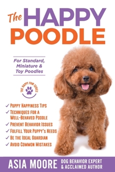 Paperback The Happy Poodle: The Happiness Guide for Standard, Miniature & Toy Poodles Book