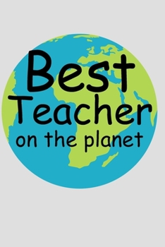 Best Teacher On The Planet: Notebook Gift for Teachers. A 6" x 9" Matte Cover Journal with 120 lined Pages.