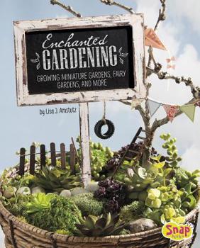 Hardcover Enchanted Gardening: Growing Miniature Gardens, Fairy Gardens, and More Book