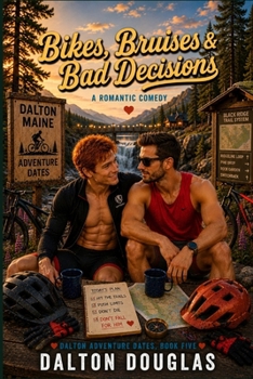 Bikes, Bruises & Bad Decisions: A Romantic Comedy (Dalton Adventure Dates)