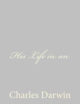 Charles Darwin: His Life Told In A Autobiographical Chapter, And In A Selected Series Of His Published Letters