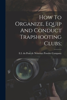 Paperback How To Organize, Equip And Conduct Trapshooting Clubs; Book