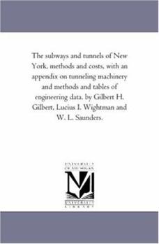 Paperback The Subways and Tunnels of New York, Methods and Costs, with an Appendix on Tunneling Machinery and Methods and Tables of Engineering Data. by Gilbert Book