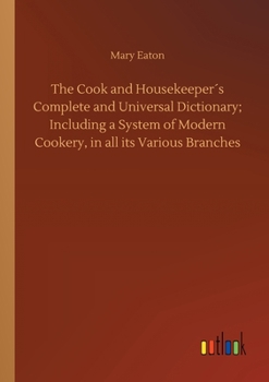 Paperback The Cook and Housekeeper´s Complete and Universal Dictionary; Including a System of Modern Cookery, in all its Various Branches Book