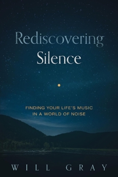 Paperback Rediscovering Silence: Finding Your Life's Music in a World of Noise Book