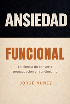 Paperback Ansiedad funcional: La ciencia de convertir la preocupación en rendimiento [Spanish] Book