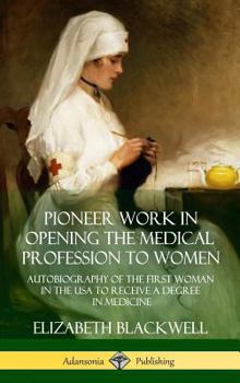 Hardcover Pioneer Work in Opening the Medical Profession to Women: Autobiography of the First Woman in the USA to Receive a Degree in Medicine (Hardcover) Book