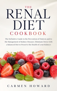 Paperback Renal Diet Cookbook: The definitive guide to the prevention of dialysis and to the management of kidney diseases. Eliminate stress with a b Book