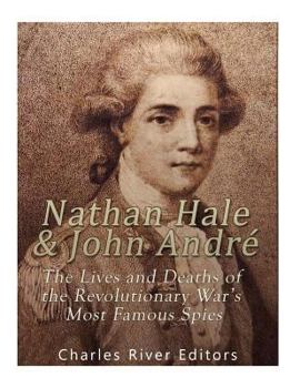 Nathan Hale and John André: The Lives and Deaths of the Revolutionary War’s Most Famous Spies