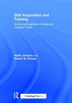 Hardcover Skill Acquisition and Training: Achieving Expertise in Simple and Complex Tasks Book