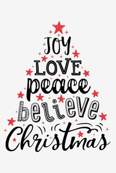 Paperback Joy Love Peace Believe Christmas: Christmas Lined Notebook, Journal, Organizer, Diary, Composition Notebook, Gifts for Family and Friends Book