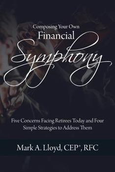 Paperback Composing Your Own Financial Symphony: Five Concerns Facing Retirees Today and Four Simple Strategies to Address Them Book