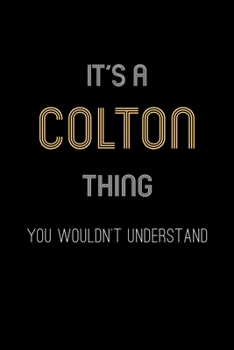 It's A Colton Thing, You Wouldn't Understand: Personalized Notebook Journal With Name Blank Lined Customized Diary Logbook Gifts