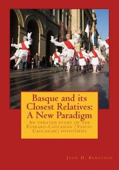 Paperback Basque and its Closest Relatives: A New Paradigm: An updated study of the Euskaro-Caucasian (Vasco-Caucasian) hypothesis Book