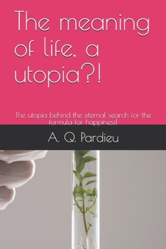 Paperback The meaning of life, a utopia?!: The utopia behind the eternal search for the formula for happiness! Book