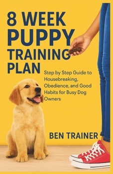 Paperback 8 Week Puppy Training Plan: Step by Step Guide to Housebreaking, Obedience, and Good Habits for Busy Dog Owners Book