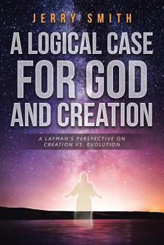 Paperback A Logical Case For God And Creation: A Layman's Perspective on Creation vs. Evolution Book