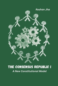 Paperback The Consensus Republic I: A New Constitutional Model Book