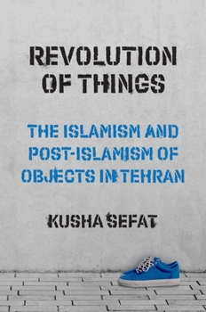 Paperback Revolution of Things: The Islamism and Post-Islamism of Objects in Tehran Book