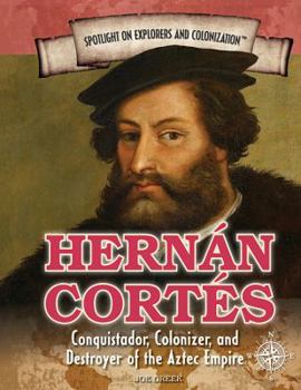Library Binding Hernán Cortés: Conquistador, Colonizer, and Destroyer of the Aztec Empire Book