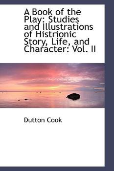 Paperback A Book of the Play: Studies and Illustrations of Histrionic Story, Life, and Character: Vol. II Book