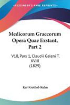 Paperback Medicorum Graecorum Opera Quae Exstant, Part 2: V18, Pars 1, Claudii Galeni T. XVIII (1829) Book