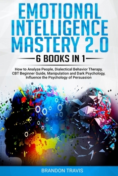 Paperback Emotional Intelligence Mastery 2.0: 6 Books in 1 - How to Analyze People, Dialectical Behavior Therapy, CBT Beginner Guide, Manipulation and Dark Psyc Book