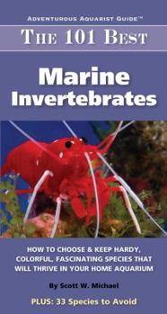 Paperback The 101 Best Marine Invertebrates: How to Choose & Keep Hardy, Colorful, Fascinating Species That Will Thrive in Your Home Aquarium Book
