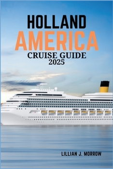 HOLLAND AMERICA CRUISE GUIDE 2025: Everything You Need to Know About Onboard Activities, Dining, and Shore Excursions