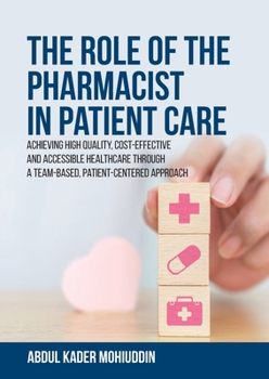 Paperback The Role of the Pharmacist in Patient Care: Achieving High Quality, Cost-Effective and Accessible Healthcare Through a Team-Based, Patient-Centered Ap Book