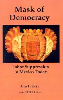 Paperback Mask of Democracy: Labor Suppression in Mexico Today Book